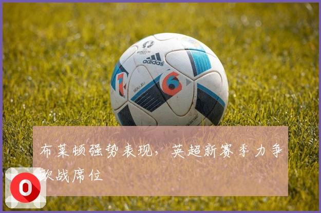 布莱顿强势表现，英超新赛季力争欧战席位