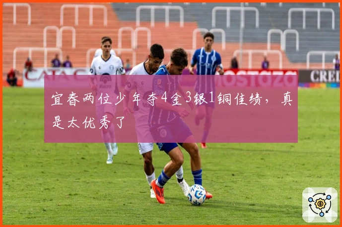 宜春两位少年夺4金3银1铜佳绩，真是太优秀了
